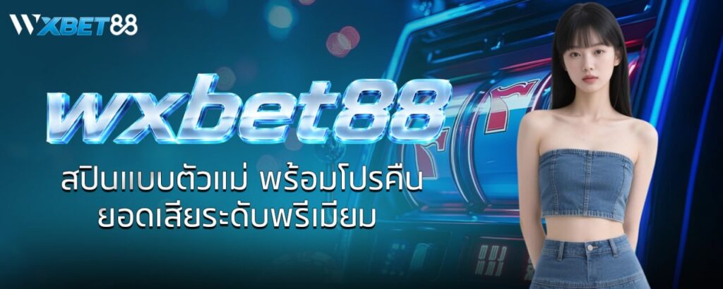 wxbet88 สปินแบบตัวแม่ พร้อมโปรคืนยอดเสียระดับพรีเมียม